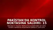 Pakistan'da Kontrol Noktasına Saldırı: 15 Kişi Hayatını Kaybetti