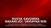 Rusya Savunma Bakanlığı: Ukrayna'nın Odessa Limanı'na Saldırı Düzenlendi