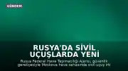 Rusya'da Sivil Uçuşlarda Yeni Kısıtlama: İrtifa Sınırı Düşürüldü