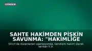Sahte Hakimden Pişkin Savunma: "Hakimliğe Özendim"