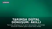 Tarımda Dijital Dönüşüm: Akıllı Teknolojiler Gıda Güvenliği İçin Kritik Rol Oynuyor