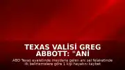 Texas Valisi Greg Abbott: "Ani sel felaketinde ilk belirlemelere göre 1 kişi hayatını kaybetti"