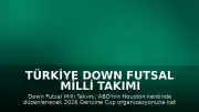Türkiye Down Futsal Milli Takımı Genuine Cup İçin ABD Yolculuğuna Başladı