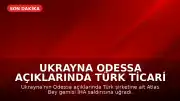Ukrayna Odessa Açıklarında Türk Ticari Gemisine İHA Saldırısı Gerçekleşti