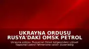 Ukrayna Ordusu Rusya'daki Omsk Petrol Rafinerisi'ni Hedef Aldı