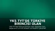 YKS TYT'de Türkiye Birincisi Olan Abdullah Uslu: Başarımın Sırrı Düzenli ve Disiplinli Çalışmaktı