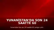 Yunanistan'da Son 24 Saatte 60 Farklı Noktada Yangın Meydana Geldi