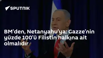BM'den Netanyahu'ya: Gazze Filistin Halkına Ait Olmalı