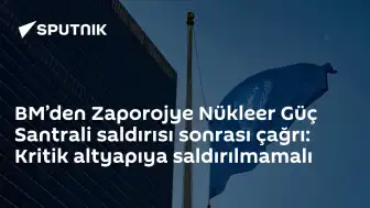 BM'den Zaporojye Nükleer Santrali'ne Yönelik Saldırılara İlişkin Açıklama: Kritik Altyapı Korunmalı