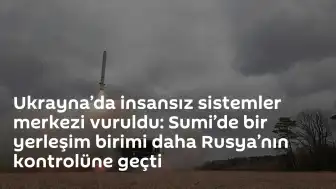 Rusya Savunma Bakanlığı: Ukrayna'nın Sumi Bölgesi'ndeki İnsansız Sistemler Merkezi Vuruldu
