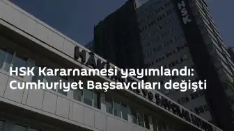Hakimler ve Savcılar Kurulu (HSK) Kararnamesi Yayımlandı: Cumhuriyet Başsavcıları Yeni Görev Yerlerine Atandı