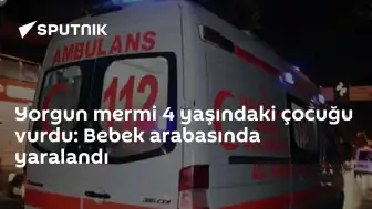 Antalya'da Bebek Arabasında Oturan 4 Yaşındaki Çocuk Yorgun Mermiyle Yaralandı
