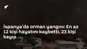 İspanya'da Orman Yangını: Can Kaybı 12'ye Yükseldi, 23 Kişi Aranıyor