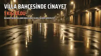 Aksaray'da Villa Bahçesinde Silahlı Saldırı: 1 Kişi Öldürüldü