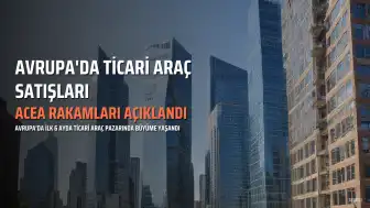 Avrupa Ticari Araç Pazarında İlk 6 Ayda Büyüme Kaydedildi