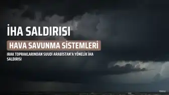 Irak'tan Suudi Arabistan'a İHA Saldırısı: Çok Sayıda İHA İmha Edildi