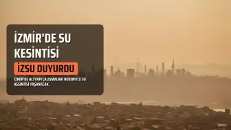 İZSU Duyurdu: İzmir'de Belirli İlçelerde Su Kesintisi Yaşanacak