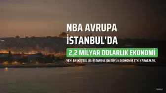NBA Avrupa, İstanbul'da 10 yılda 2,2 milyar dolarlık ekonomi yaratacak