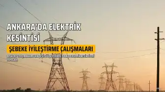 Ankara'da 21-23 Ağustos'ta Elektrik Kesintisi Yaşanacak İlçeler ve Mahalleler