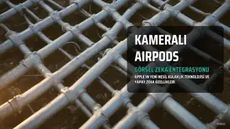 Apple'dan Kameralı ve Yapay Zekalı AirPods Geliyor: Detaylar Ortaya Çıktı