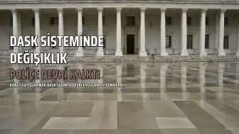 DASK Sisteminde Değişiklik: Konut Satışlarında Poliçe Devri Uygulaması Kaldırıldı