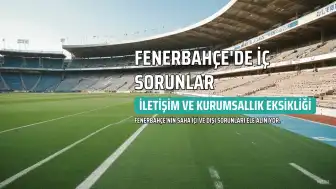 Fenerbahçe'de İletişim Sorunları ve İç Çatışmalar Takımı Olumsuz Etkiliyor