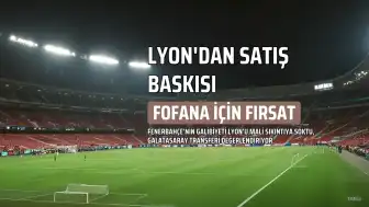 Fenerbahçe'nin Lyon'u Elemesi Galatasaray'a Yaradı: Malick Fofana Transferinde Fırsat Doğdu