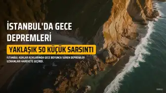 İstanbul'da Gece Boyunca Yaklaşık 50 Deprem Meydana Geldi