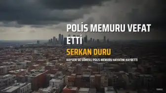 Kayseri'de Görevli Polis Memuru Evinde Rahatsızlanarak Hayatını Kaybetti