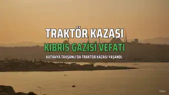 Kütahya'da Devrilen Traktörün Altında Kalan Kıbrıs Gazisi Hayatını Kaybetti
