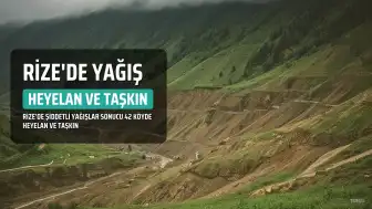 Rize'de Şiddetli Yağışlar Heyelan ve Taşkınlara Neden Oldu: 42 Köy Etkilendi