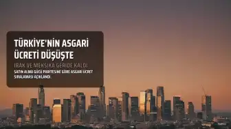 Türkiye'nin Asgari Ücret Satın Alma Gücü Sıralaması Irak ve Meksika'nın Gerisine Düştü