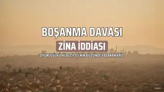 Ülkü Hilal Çiftçi Ailesinde Zina İddiası: Boşanma Davası Açıldı
