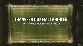 2026-2027 Futbol Sezonu Transfer Dönemleri Belli Oldu: Süper Lig ve Avrupa Ligleri İçin Son Tarihler