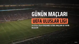 24 Eylül 2026 Maç Programı: UEFA Uluslar Ligi ve Dostluk Kupası Karşılaşmaları