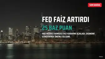 ABD Merkez Bankası (Fed) Faiz Kararını Açıkladı: 2023'ten Bu Yana İlk Artış