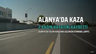 Alanya'da Trafik Kazası: Ukrayna Uyruklu 2 Kadın Hayatını Kaybetti, Sürücü Tutuklandı