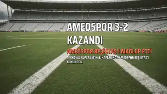 Amedspor, Beşiktaş'ı 3-2 Mağlup Etti