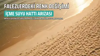 Antalya Falezlerindeki Renk Değişiminin Nedeni İçme Suyu Hattındaki Arıza Çıktı