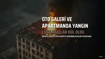 Antalya'da Oto Galeri ve Apartmanda Yangın: Lüks Araçlar Kül Oldu