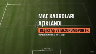 Beşiktaş - Erzurumspor FK Maç Kadrosu ve Eksikler Açıklandı