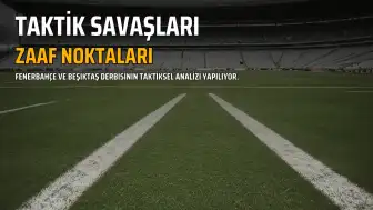 Derbinin Taktiksel Analizi: Fenerbahçe ve Beşiktaş'ın Zaaf Noktaları