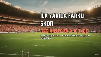 Gaziantep FK, Göztepe Deplasmanında İlk Yarıda Farkı Açtı: 4-0