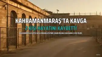 Kahramanmaraş'ta Bıçaklı Kavgada 2 Kişi Hayatını Kaybetti