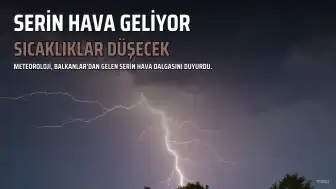 Meteoroloji Uzmanı Çelik: Balkanlar'dan Gelen Serin Hava Sıcaklıkları 5 Derece Düşürecek