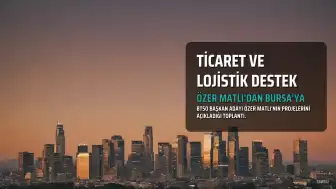 Özer Matlı'dan Bursa'ya Ticaret, Lojistik ve Üyeye Destek Mesajı