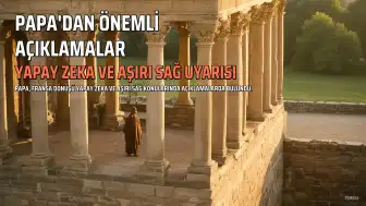 Papa'dan Yapay Zeka ve Aşırı Sağ Uyarısı
