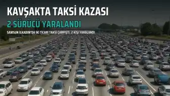 Samsun'da Kavşakta Çarpışan İki Ticari Taksinin Sürücüleri Yaralandı