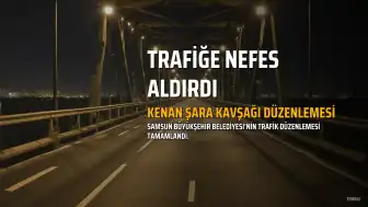 Samsun'da Kenan Şara Köprülü Kavşağı Düzenlemesi Atatürk Bulvarı Trafiğini Rahatlattı