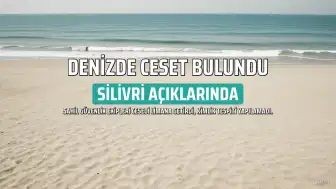 Silivri açıklarında kimliği belirsiz ceset bulundu